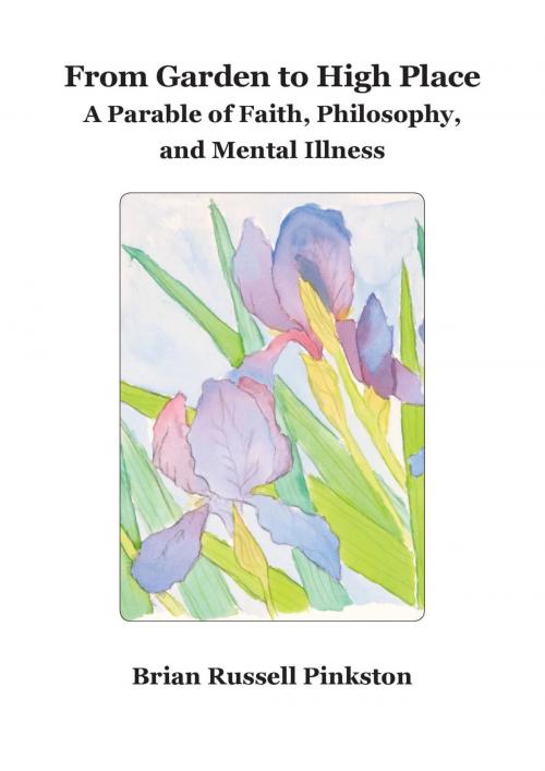 Cover of the book From Garden to High Place: A Parable of Faith, Philosophy, and Mental Illness by Brian Russell Pinkston, Brian Russell Pinkston