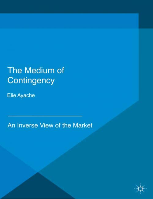 Cover of the book The Medium of Contingency by Elie Ayache, Palgrave Macmillan UK
