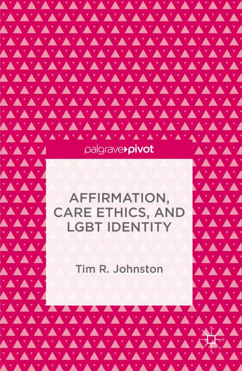 Cover of the book Affirmation, Care Ethics, and LGBT Identity by Tim R. Johnston, Palgrave Macmillan US