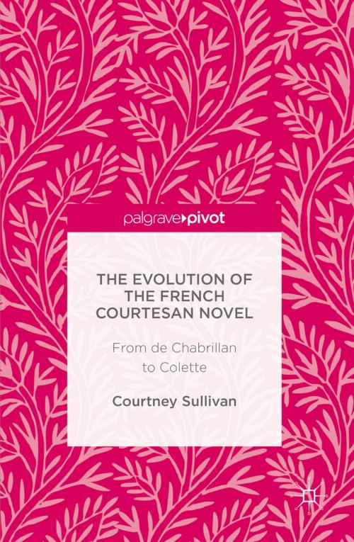 Cover of the book The Evolution of the French Courtesan Novel by Courtney Sullivan, Palgrave Macmillan UK