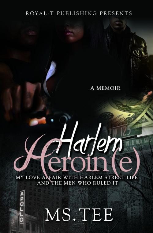 Cover of the book Harlem Heroin(e)- My Love Affair With Harlem Street Life and The Men Who Ruled It by Ms. Tee, Ms. Tee