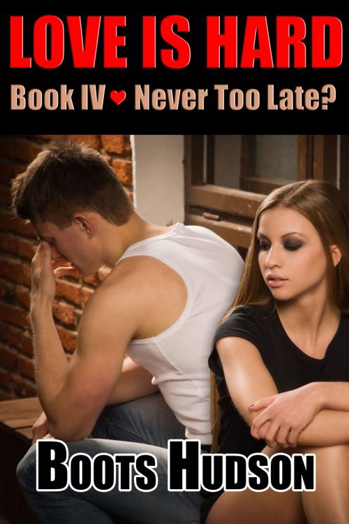 Cover of the book Love is Hard, Book IV, Never Too Late? by Boots Hudson, Boots Hudson