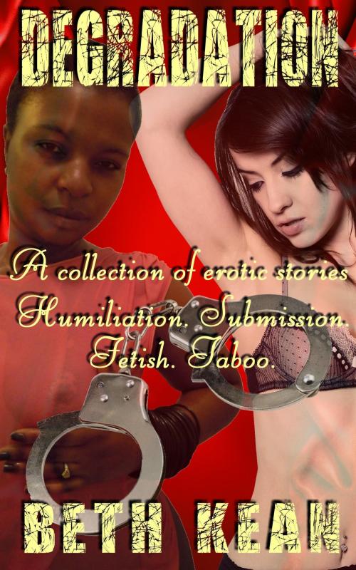 Cover of the book Degradation: A collection of erotic stories - Humiliation - Submission - Fetish - Taboo by Beth Kean, PMO Publishing