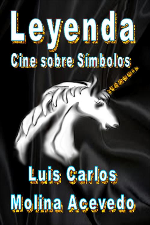 Cover of the book Leyenda: Cine sobre Símbolos by Luis Carlos Molina Acevedo, Luis Carlos Molina Acevedo