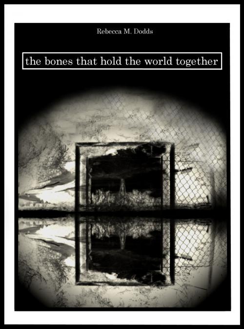 Cover of the book The Bones That Hold The World Together by Rebecca M. Dodds, Rebecca M. Dodds
