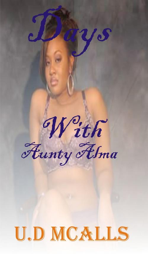 Cover of the book Days with Aunty Alma by U.D McAlls, U.D McAlls