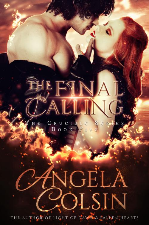 Cover of the book The Final Calling (The Crucible Series Book 5) by Angela Colsin, Angela Colsin