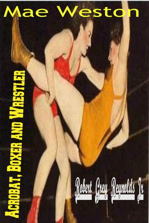 Cover of the book Mae Weston Acrobat, Boxer and Wrestler by Robert Grey Reynolds Jr, Robert Grey Reynolds, Jr