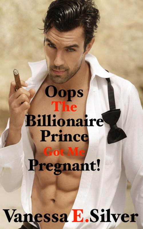 Cover of the book Oops The Billionaire Prince Got Me Pregnant! by Vanessa  E. Silver, Elizabeth Reed