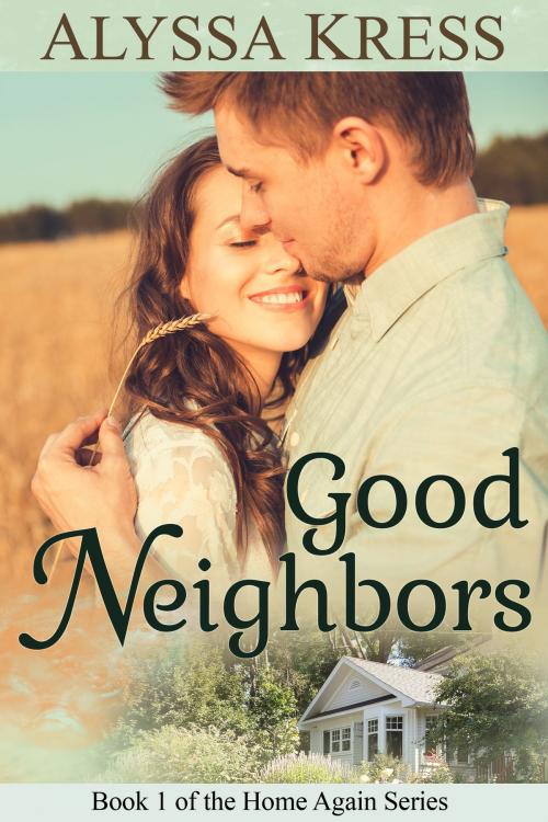 Cover of the book Good Neighbors (Book 1 of the Home Again Series) by Alyssa Kress, Alyssa Kress