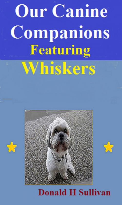 Cover of the book Our Canine Companions Featuring Whiskers by Donald H Sullivan, Donald H Sullivan