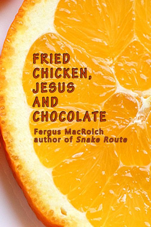Cover of the book Fried Chicken, Jesus and Chocolate by Fergus MacRoich, Open Books