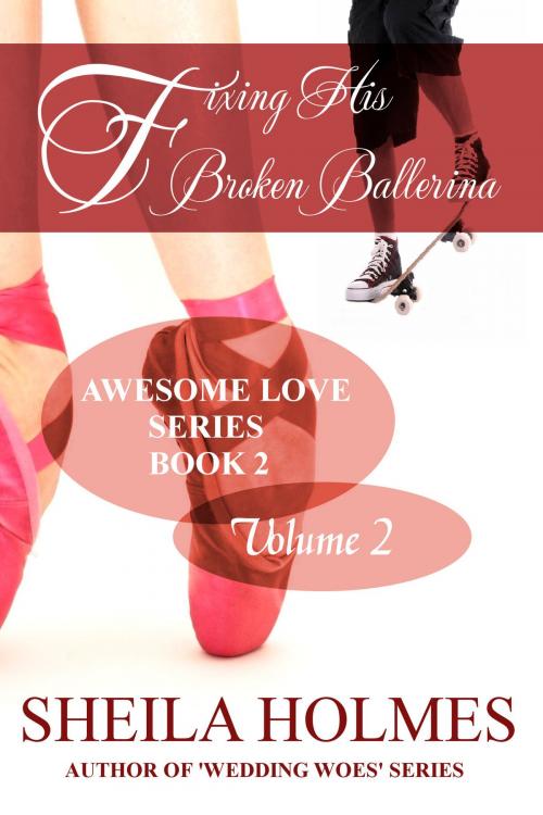 Cover of the book Fixing His Broken Ballerina: Volume 2 by Sheila Holmes, Sheila Holmes