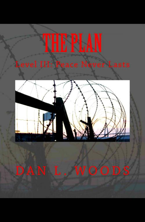 Cover of the book The Plan: Level III: Peace Never Lasts by Dan L. Woods, Dan L. Woods