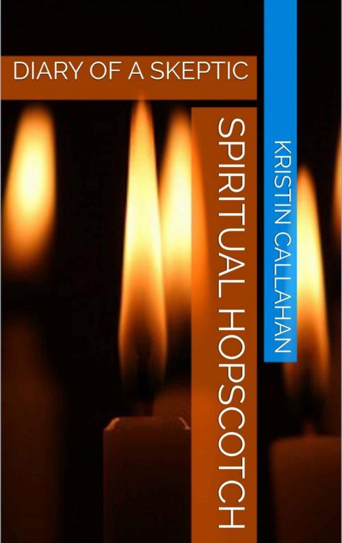 Cover of the book Spiritual Hopscotch, Diary of a Skeptic by Kristin Callahan, Kristin Callahan