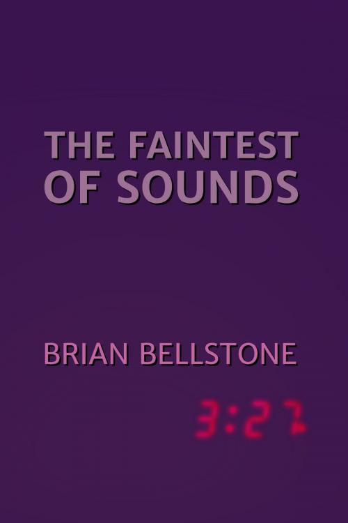 Cover of the book The Faintest of Sounds by Brian Bellstone, Brian Bellstone