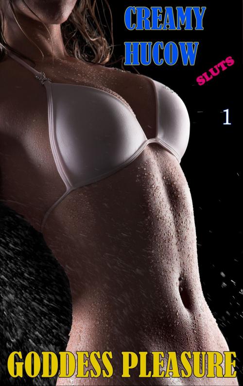 Cover of the book Creamy Hucow Sluts: Part One by Goddess Pleasure, Goddess Pleasure