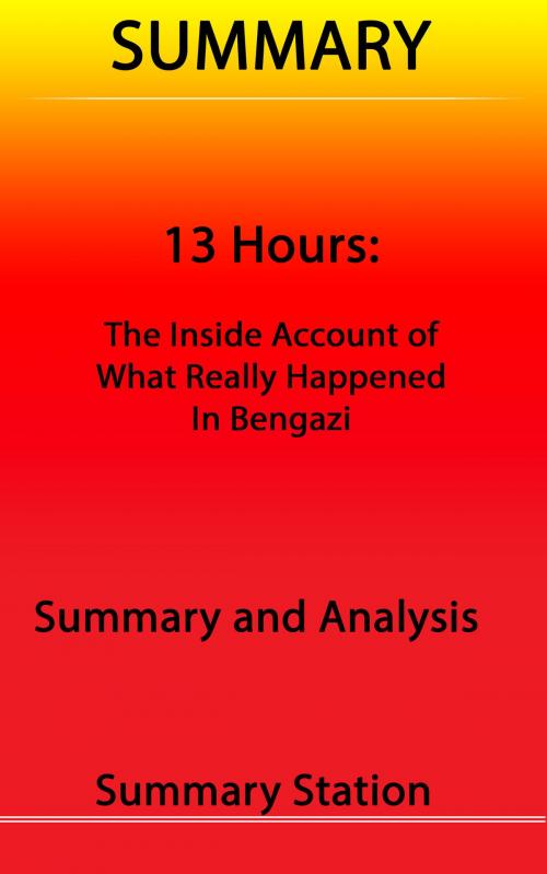 Cover of the book 13 Hours: The Inside Account of What Really Happened in Benghazi | Summary by Summary Station, Summary Station