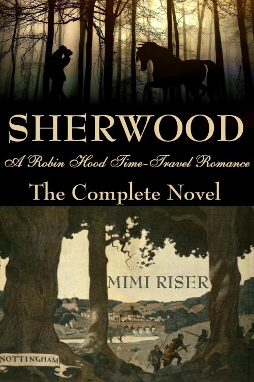 Cover of the book Sherwood (A Robin Hood Time-Travel Romance) The Complete Novel by Mimi Riser, Mimi Riser