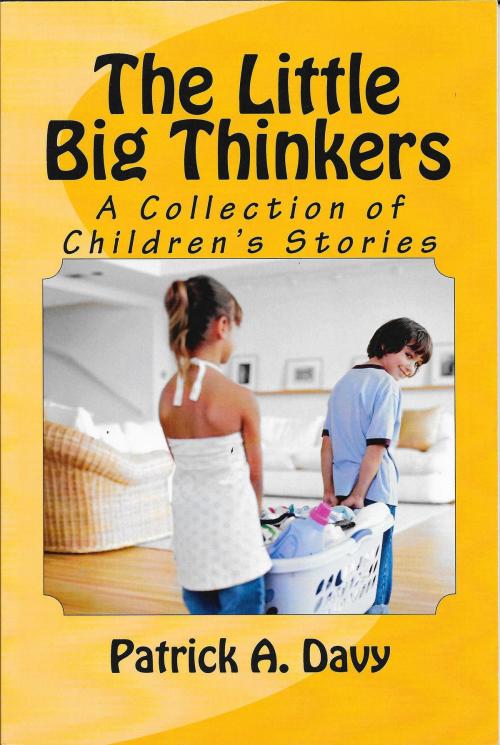 Cover of the book The Little Big Thinkers: A Collection of Children's Stories by Patrick A. Davy, Patrick A. Davy