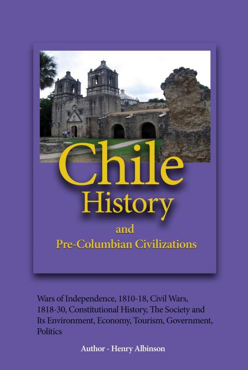 Cover of the book Chile History, and Pre-Columbian Civilizations by Henry Albinson, Sonit Education Academy