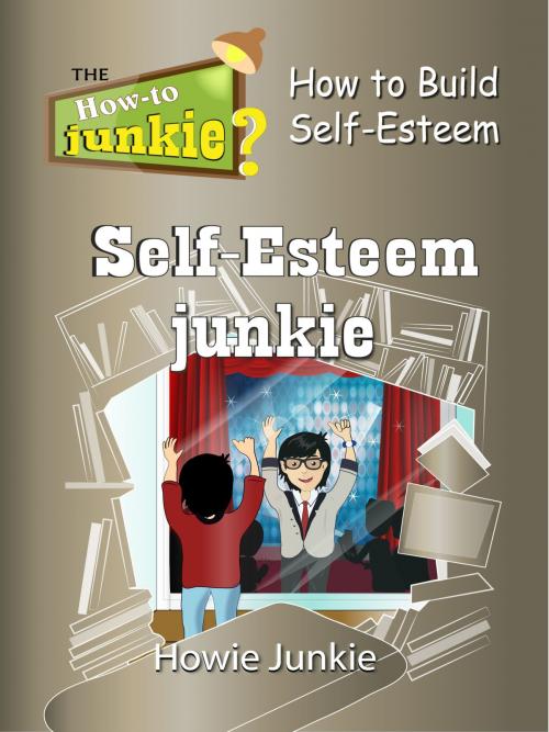 Cover of the book Self-Esteem Junkie: How to Build Self-Esteem by Howie Junkie, How-To Junkie