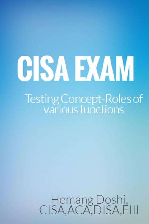 Cover of the book CISA EXAM-Testing Concept-Roles of various functions by Hemang Doshi, Hemang Doshi