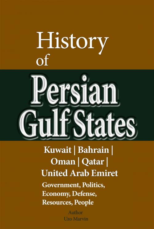 Cover of the book History of Persian Gulf States, Kuwait, Bahrain, Oman, Qatar, United Arab Emirates by Uzo Marvin, Sonit Education Academy