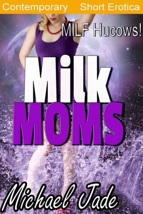 Cover of the book Milk Moms by Michael Jade, Michael Jade