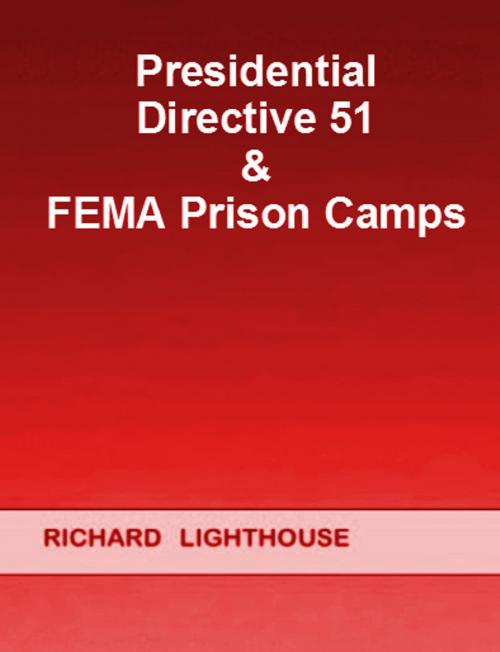 Cover of the book Presidential Directive 51 & FEMA Prison Camps by Richard Lighthouse, Richard Lighthouse