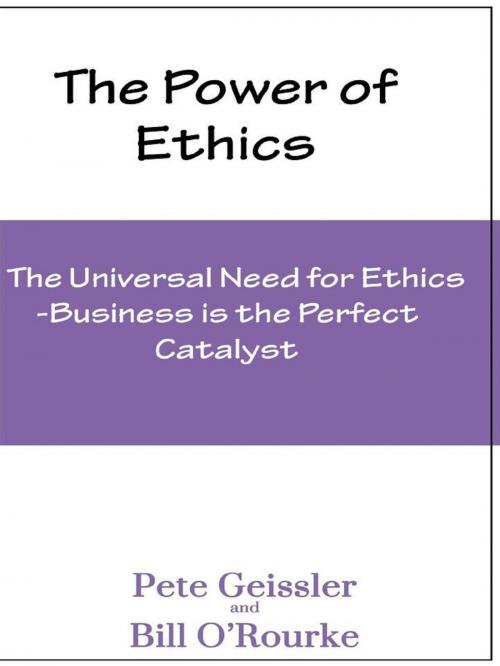 Cover of the book Ethics: The Universal Need for Ethics: Business Is the Perfect Catalyst (The Power of Ethics) by Pete Geissler, Bill O'Rourke, The Expressive Press