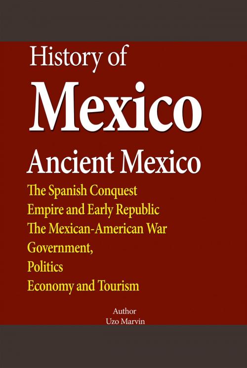 Cover of the book History of, Mexico, Ancient Mexico by Uzo Marvin, Sonit Education Academy