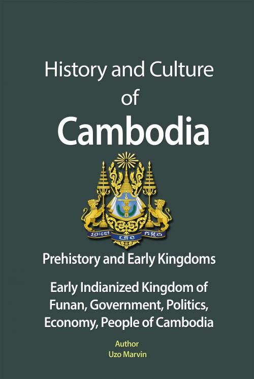 Cover of the book History and Culture of Cambodia, Prehistory and Early Kingdoms by Uzo Marvin, Sonit Education Academy