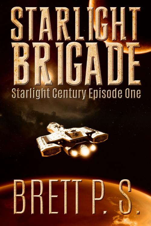 Cover of the book Starlight Brigade: Starlight Century Episode One by Brett P. S., Brett P. S.