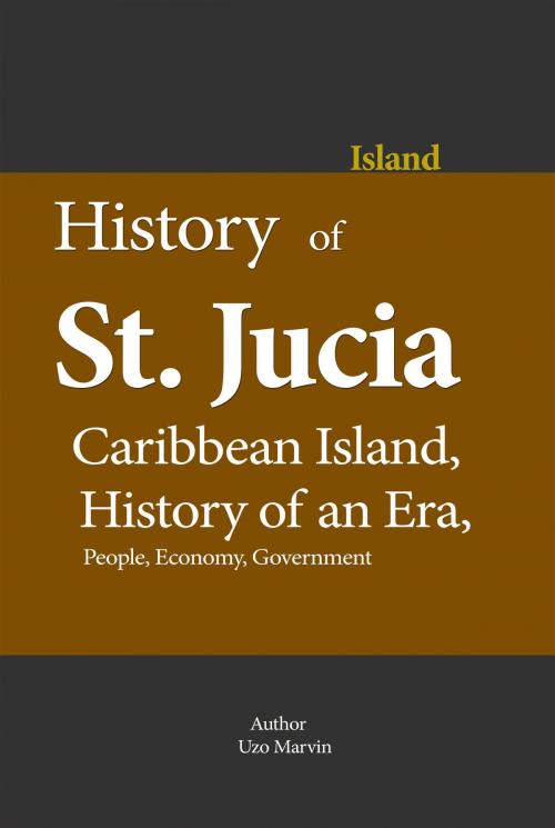 Cover of the book History of St. Lucia, Caribbean Island, History of an Era by Uzo Marvin, Sonit Education Academy