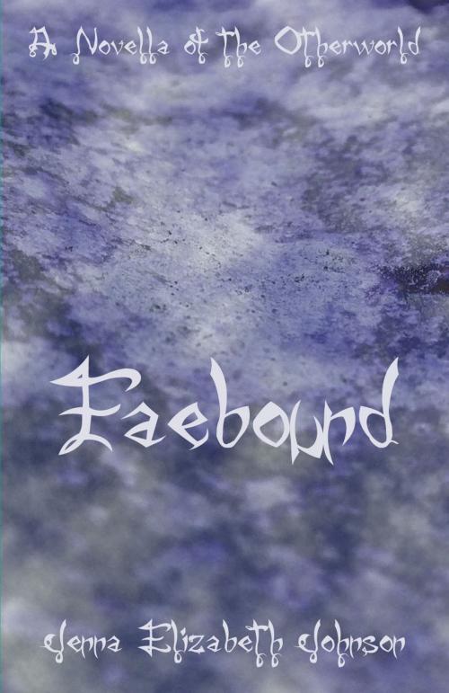Cover of the book Faebound: A Novella of the Otherworld by Jenna Elizabeth Johnson, Jenna Elizabeth Johnson