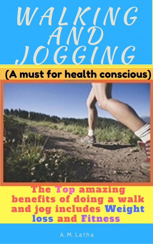 Cover of the book Walking And Jogging (The Top Amazing Benefits Of Doing A Walk And Jog Includes Weight Loss And Fitness) by A. Manjulatha, A. Manjulatha