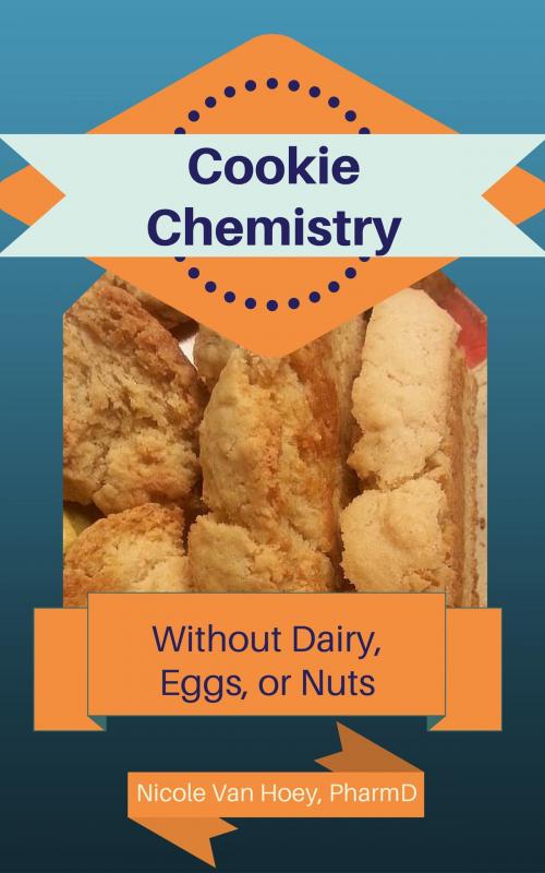 Cover of the book Cookie Chemistry: Kid-Friendly Creations Without Dairy, Nuts, or Eggs by Nicole Van Hoey, Nicole Van Hoey