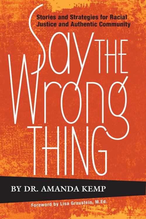 Cover of the book Say the Wrong Thing: Stories and Strategies for Racial Justice and Authentic Community by Amanda Kemp, Amanda Kemp
