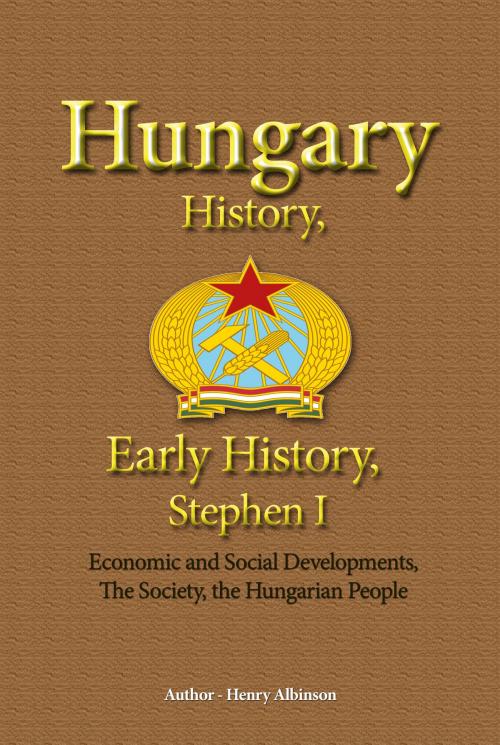 Cover of the book Hungary History, Early History, Stephen I by Henry Albinson, Sonit Education Academy