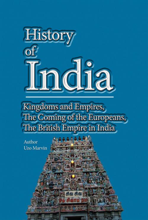 Cover of the book History of India, Kingdoms and Empires, The Coming of the Europeans, The British Empire in India by Uzo Marvin, Sonit Education Academy