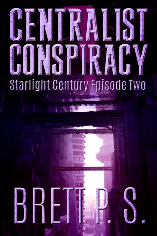 Cover of the book Centralist Conspiracy: Starlight Century Episode Two by Brett P. S., Brett P. S.