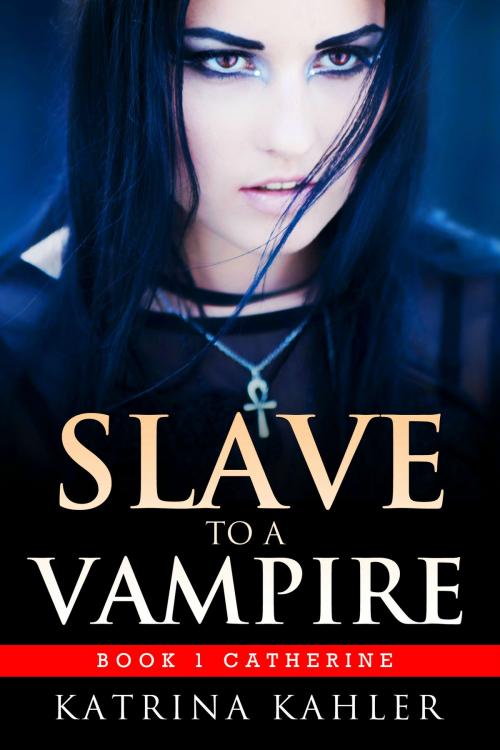 Cover of the book Slave to a Vampire: Book 1 Catherine by Katrina Kahler, Katrina Kahler