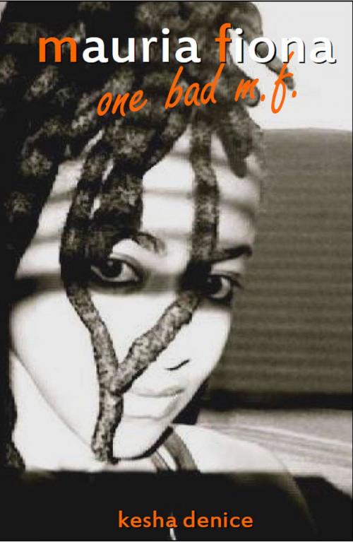 Cover of the book Mauria Fiona...One Bad M.F. by Kesha Denice, Kesha Denice