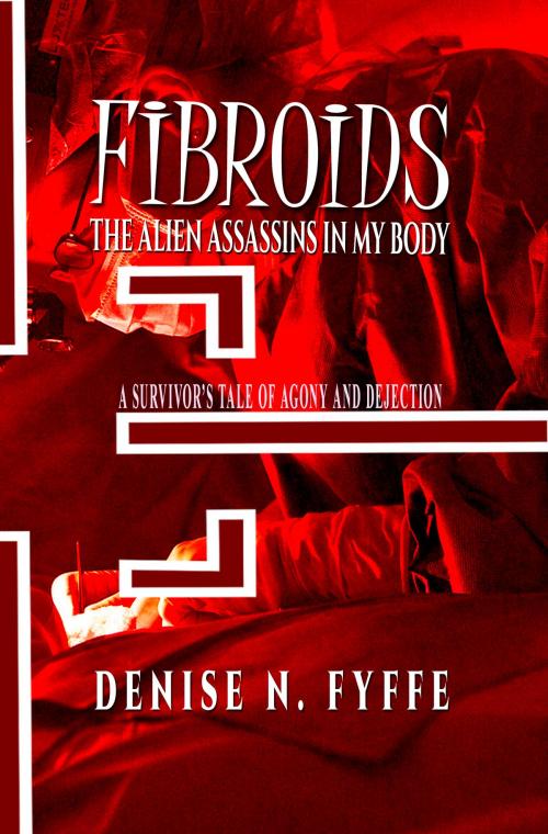 Cover of the book Fibroids: The Alien Assassins in My Body by Denise N. Fyffe, Denise N. Fyffe