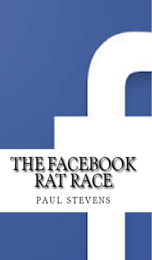 Cover of the book The Facebook Rat Race by Paul Stevens, Paul Stevens