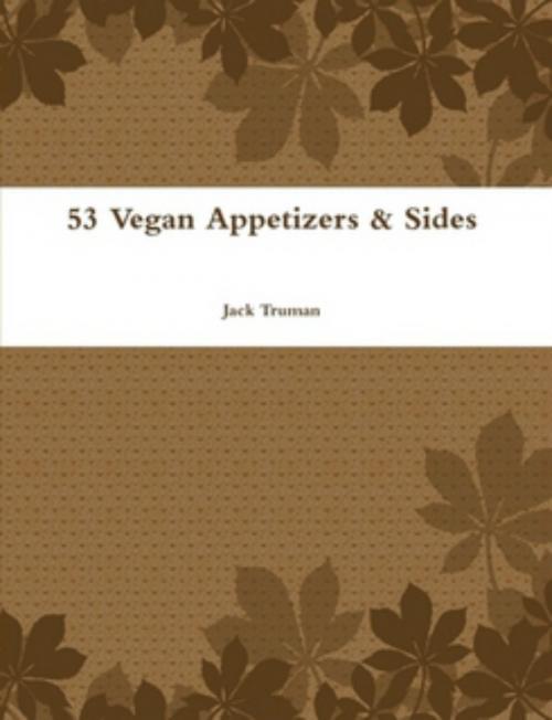 Cover of the book 53 Vegan Appetizers & Sides by Jack Truman, Jack Truman