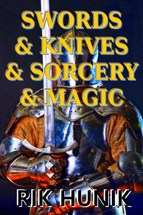 Cover of the book Swords & Knives & Sorcery & Magic by Rik Hunik, Rik Hunik