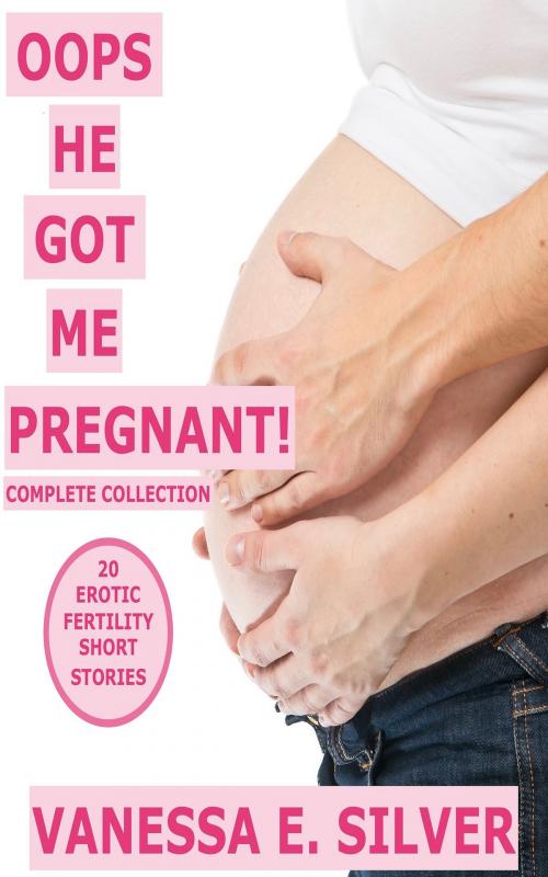 Cover of the book Oops He Got Me Pregnant! Complete Series: 20 Erotic Fertility Short Stories by Vanessa  E. Silver, Elizabeth Reed