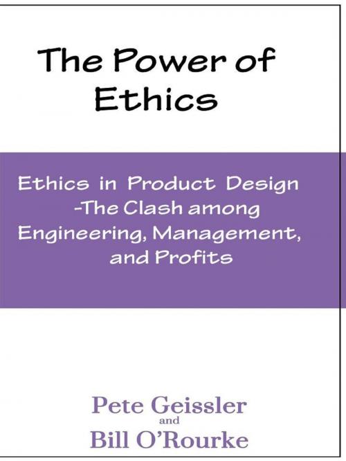 Cover of the book Ethics in Product Design: The Clash Among Engineering, Management, and Profits: The Power of Ethics by Pete Geissler, Bill O'Rourke, The Expressive Press